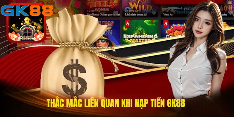 thac-mac-lien-quan-khi-nap-tien-gk88